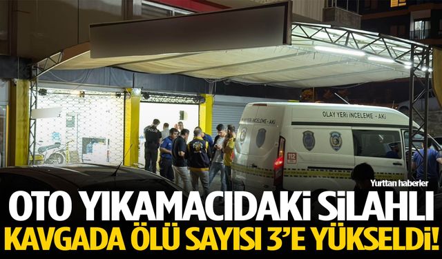 Oto yıkamacıdaki silahlı kavgada ölü sayısı 3’e yükseldi!
