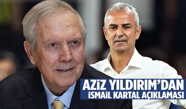 Aziz Yıldırım’dan çok konuşulacak İsmail Kartal açıklaması
