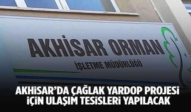 Akhisar'da Çağlak YARDOP projesi için ulaşım tesisleri yapılacak