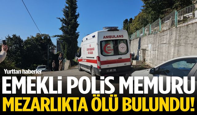 Emekli polis mezarlıkta ölü bulundu