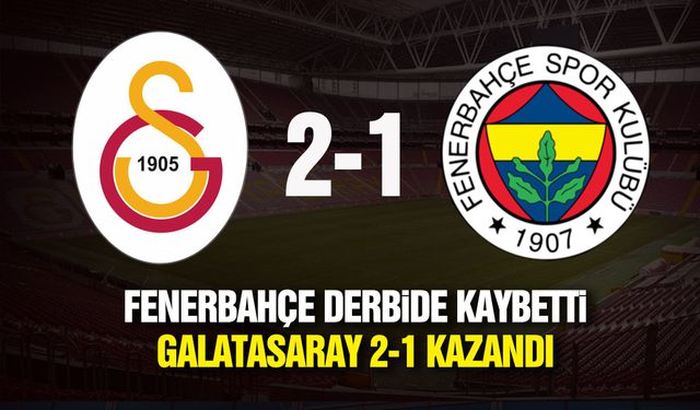 Fenerbahçe derbide kaybetti! Galatasaray 2-1 kazandı