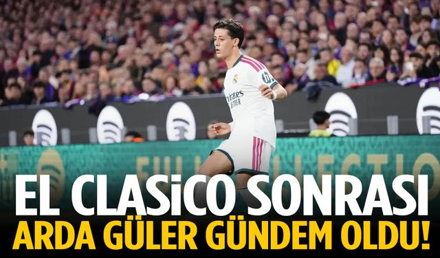 El Clasico sonrası Arda Güler gündem oldu!