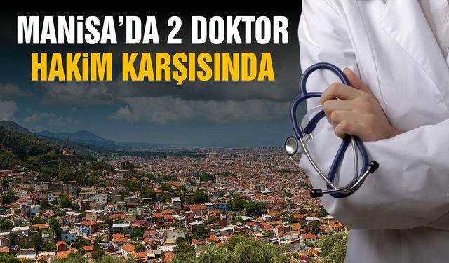 Manisa'da iki doktor hakim karşısında
