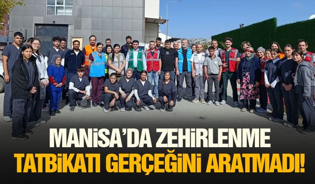 Manisa’da zehirlenme tatbikatı gerçeğini aratmadı!