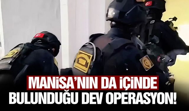 Manisa’nın da içinde bulunduğu dev operasyon!