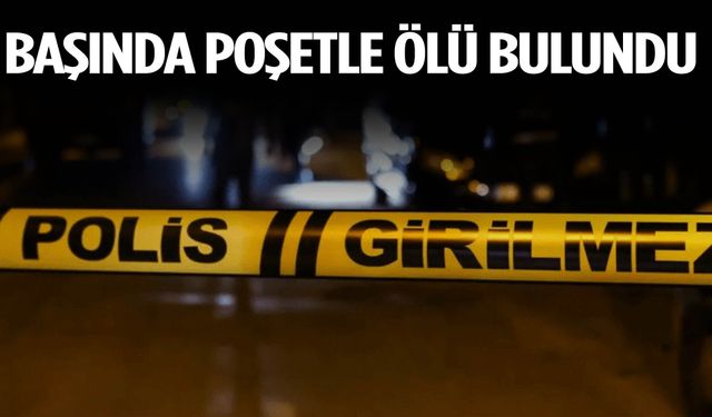 Başında poşetle ölü bulundu!