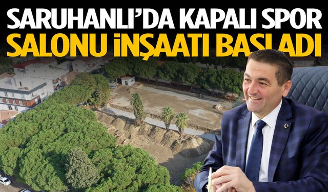 Saruhanlı’da kapalı spor salonu inşaatı başladı