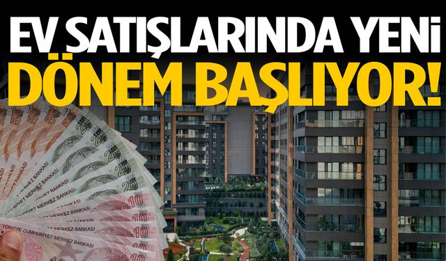 Ev satışlarında yeni dönem başlıyor!