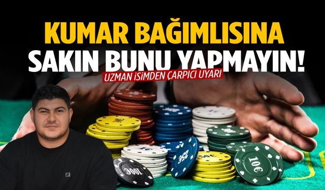 Uzman isimden çarpıcı uyarı: Kumar bağımlısına sakın bunu yapmayın!