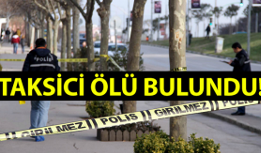 Taksici ölü bulundu!