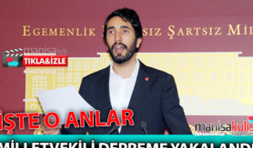 Milletvekili depreme yakalandı