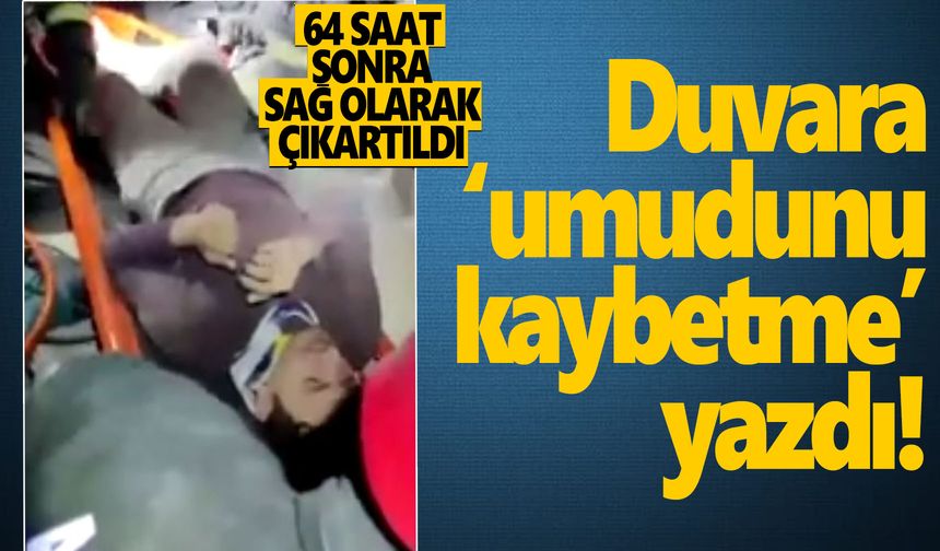 Enkaz altında ‘umudunu kaybetme’ yazdı, 64 saat sonra kurtarıldı! İşte o anlar…