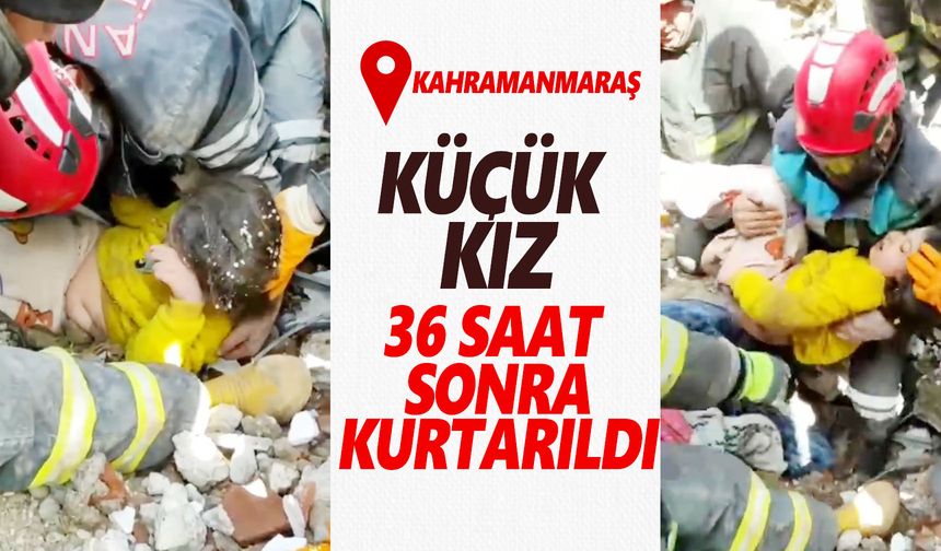 Kahramanmaraş'tan sevindirici haber! Küçük kız 36 saat sonra kurtarıldı