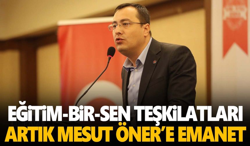 Eğitim-Bir-Sen teşkilatları artık Mesut Öner'e emanet