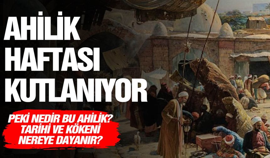 Ahilik haftası kutlanıyor… Peki Ahilik kültürü neye dayanıyor?