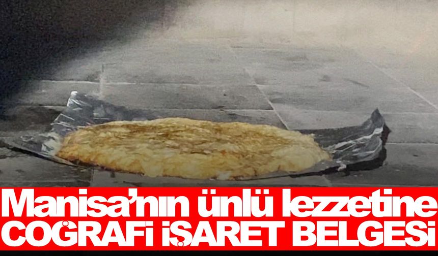 Manisa’nın ünlü lezzeti artık coğrafi işaretli!