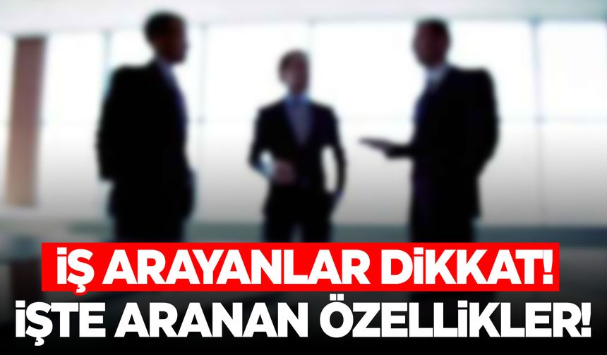 İş arayanların dikkatine! Aranan özellikleri İŞKUR açıkladı!