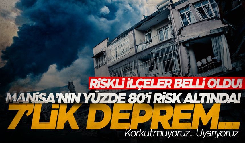 Manisa’nın 5 ilçesi büyük deprem üretebilir! Manisa'nın bu ilçelerine dikkat!