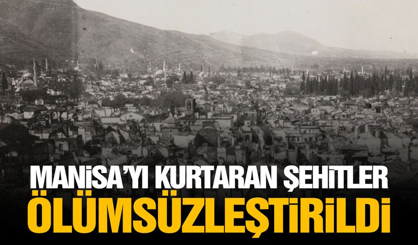 Manisa'yı kurtaran şehitlerimiz... 101 yıl sonra yeniden ölümsüz