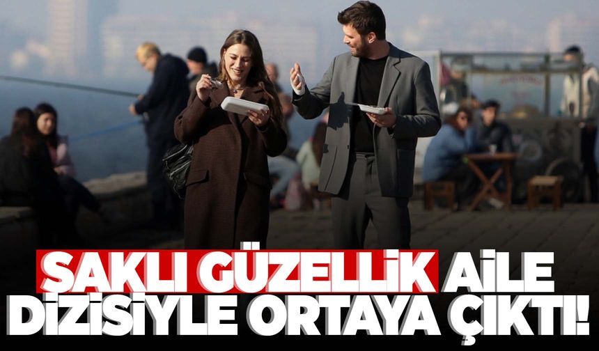 Saklı güzellik Aile dizisiyle ortaya çıktı!