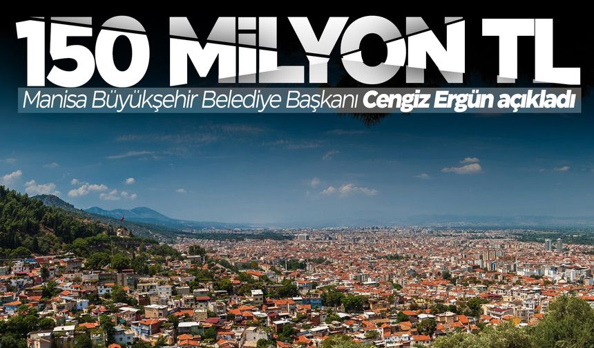 Manisa'daki son durumu Cengiz Ergün açıkladı! Tam 150 milyon TL...