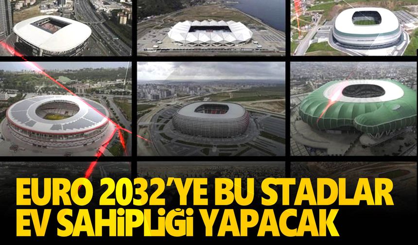 EURO 2032 Türkiye'de! Maçların oynanacağı 10 stadyum