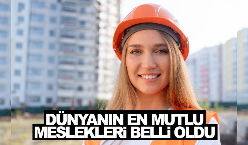 Mesleğiniz sizi mutlu ediyor mu? Listeyi açıkladılar...