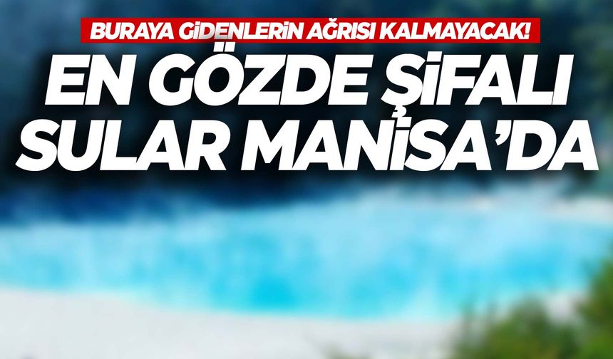 Buraya gidenlerin ağrısı kalmayacak! En gözde şifalı sular Manisa’da…