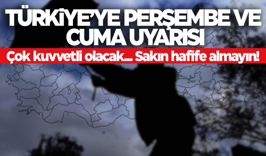 Türkiye’ye flaş uyarı! Çok kuvvetli olacak… Sakın hafife almayın