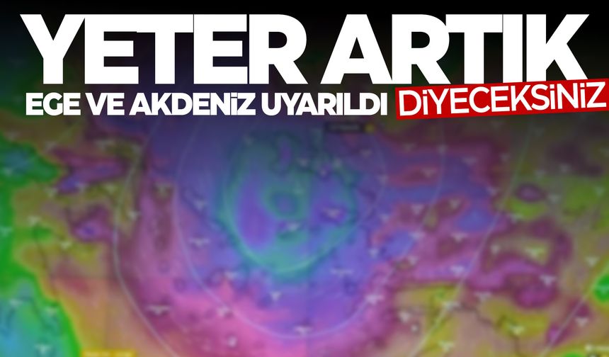 Yeter artık diyeceksiniz! İzmir, Manisa, Muğla, Antalya… Nokta tarih verildi