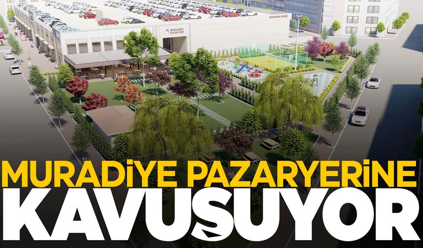 Modern pazaryeri Muradiye’ye yakışacak!