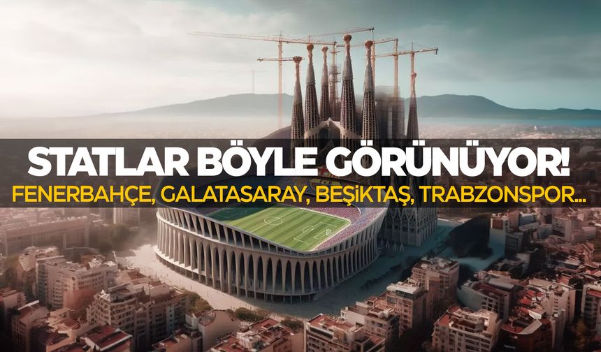 Statlar yapay zeka ile yeniden yapıldı! Fenerbahçe, Galatasaray, Beşiktaş… Harika görünüyor