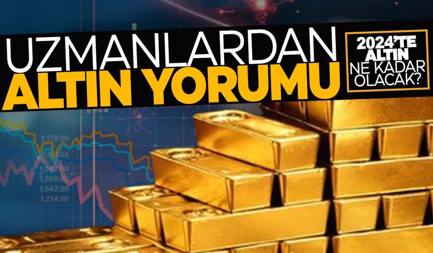 Uzmanlar uyarıyor… 2024’te altın için flaş tahmin!