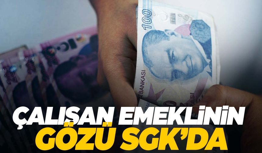 Çalışan emeklinin gözü 5 bin TL için SGK’da