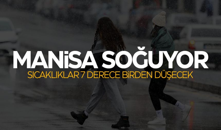 Manisa'da sıcaklıkları düşüyor... 7 derece oynayacak