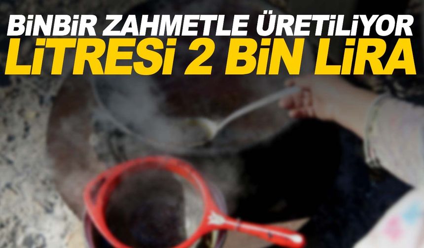 Ege’de binbir zahmetle üretiliyor… Litresi 2000 liraya satılıyor!