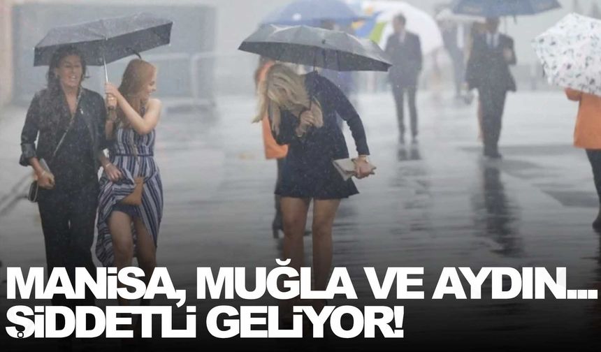 Meteoroloji il il uyardı… Manisa, Muğla ve Aydın… Şiddetli geliyor!