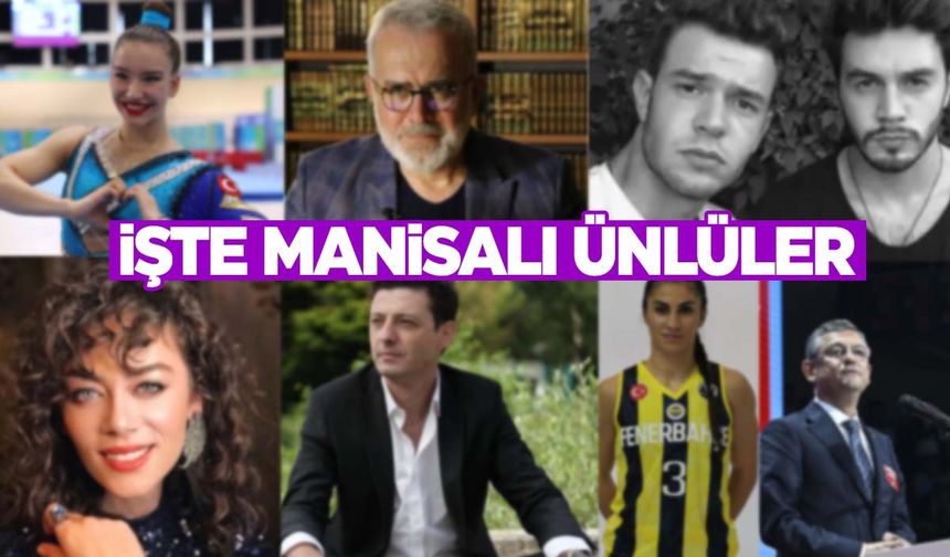 Hangi ünlüler Manisalı? İşte Manisalı ünlüler…