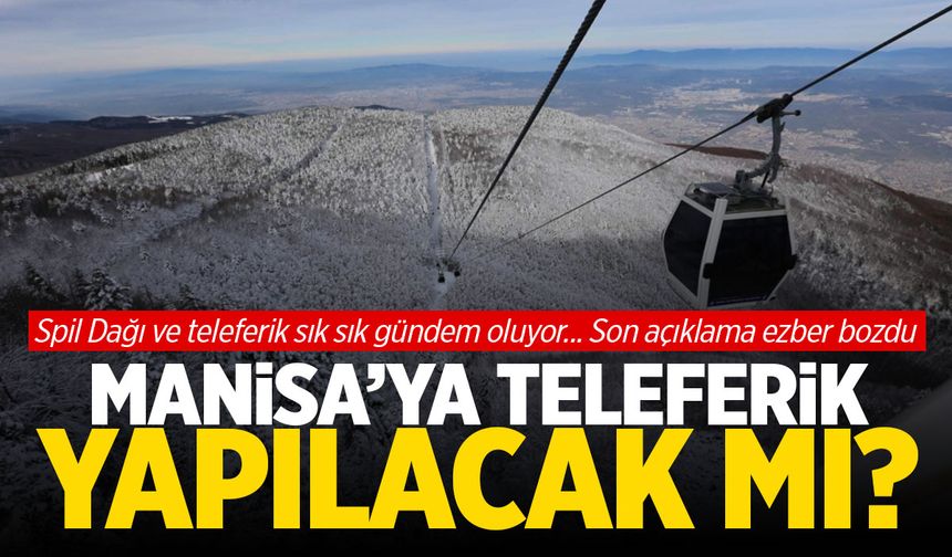 Spil Dağı'na teleferik yapılacak mı? Son açıklama ezber bozdu