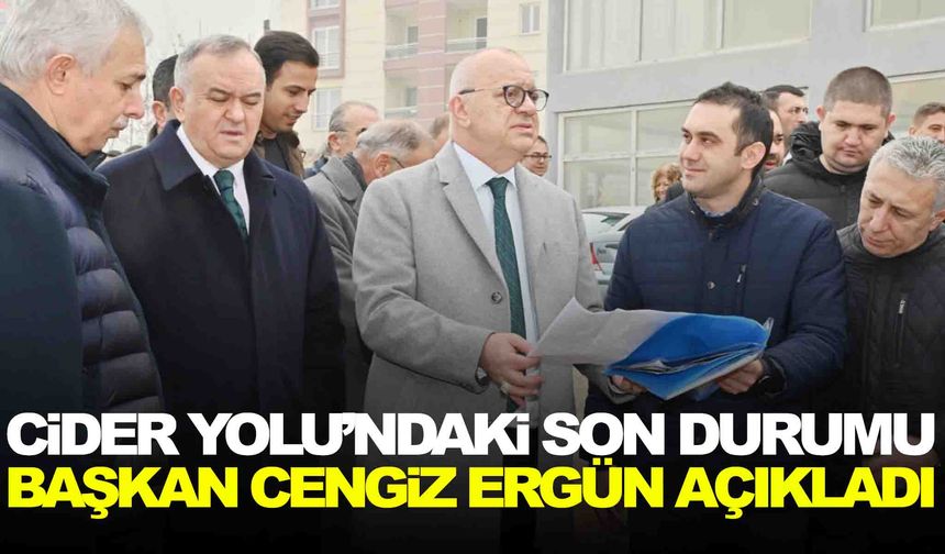 Başkan Ergün, Cider Yolu’ndaki son durumu açıkladı! Proje ne aşamada?