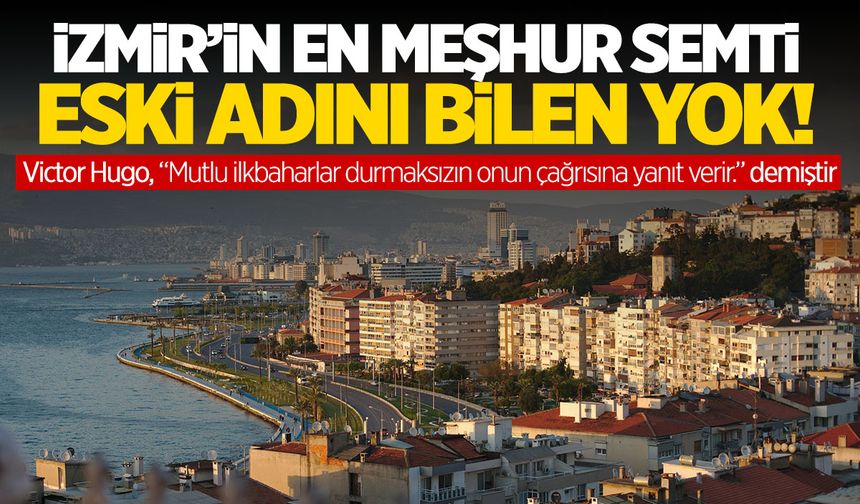 İzmir’in en meşhur semti! Eski adını kimse bilmiyor