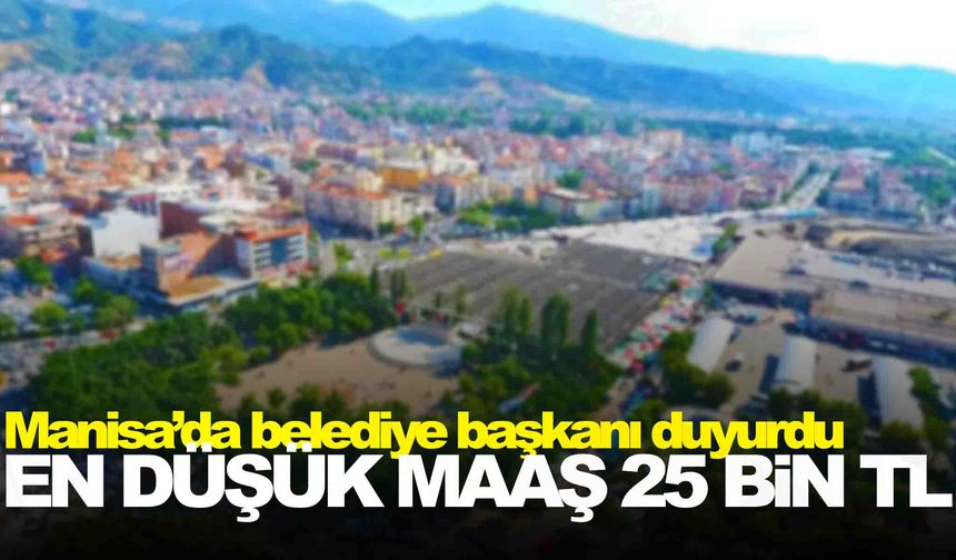 Manisa’nın ilçesinde zam sevinci… En düşük maaş 25 bin TL oldu!