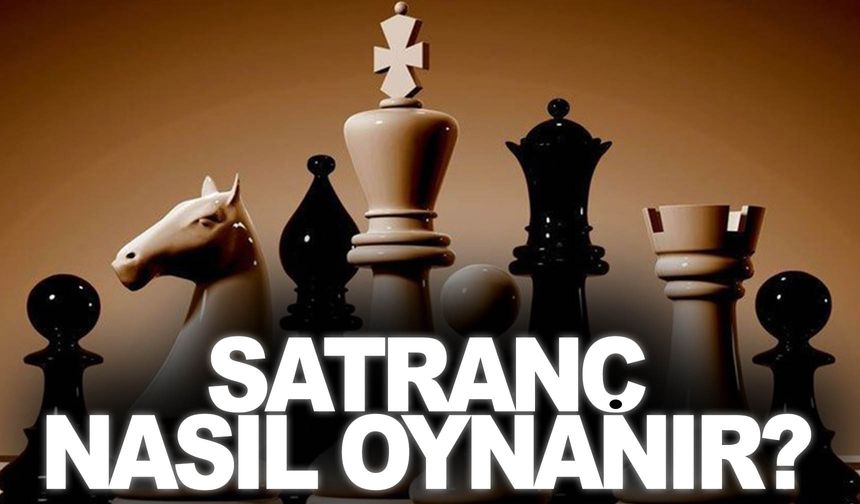 Satranç nasıl oynanır? Oyun kuralları ve  taş hareketleri nelerdir?