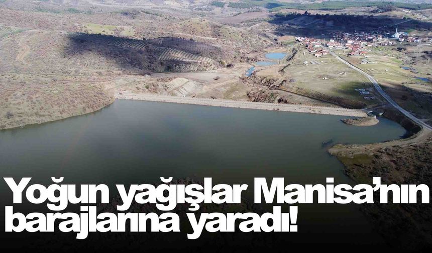 Yoğun yağışlar Manisa’nın barajlarına yaradı!