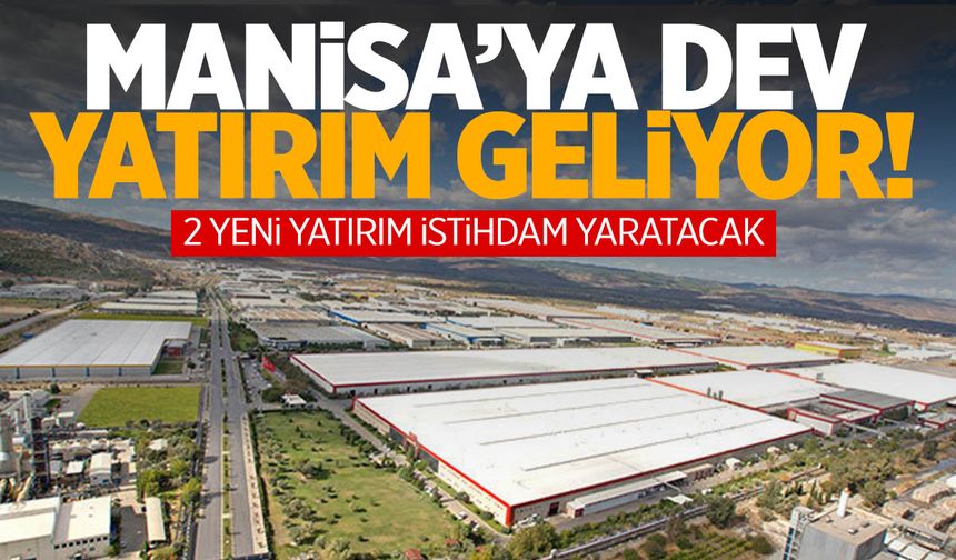 Manisa’da dev yatırım geliyor! Yüzlerce kişiye istihdam olacak!