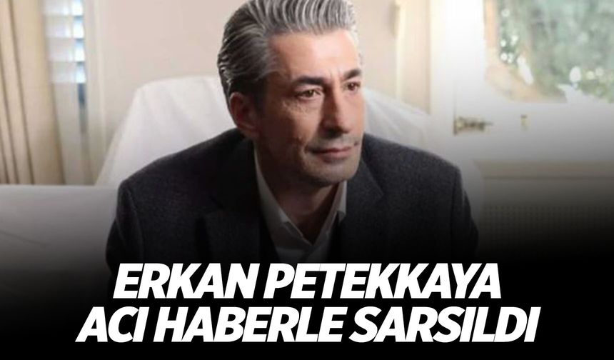 Ünlü oyuncu Erkan Petekkaya acı haberle sarsıldı