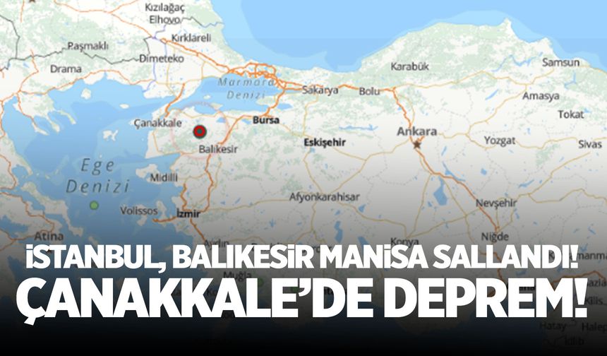 Çanakkale'de korkutan deprem! Manisa'da hissedildi