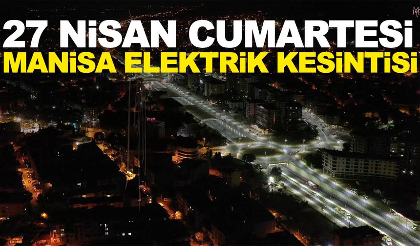27 Nisan Cumartesi Manisa elektrik kesintisi… İlçelerin tam listesi