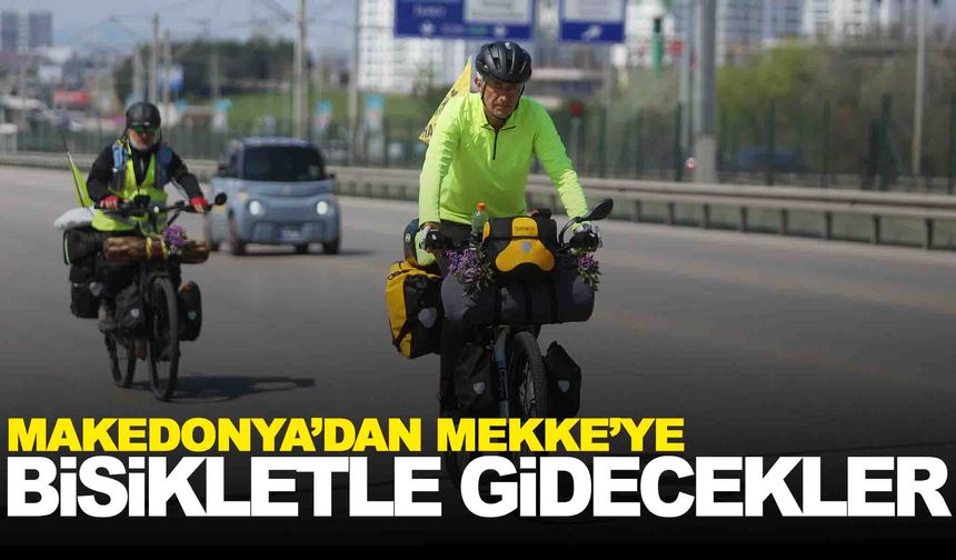 Hacca bisikletle gidiyorlar… Makedonya’dan yola çıktılar… Mekke’ye varacaklar!