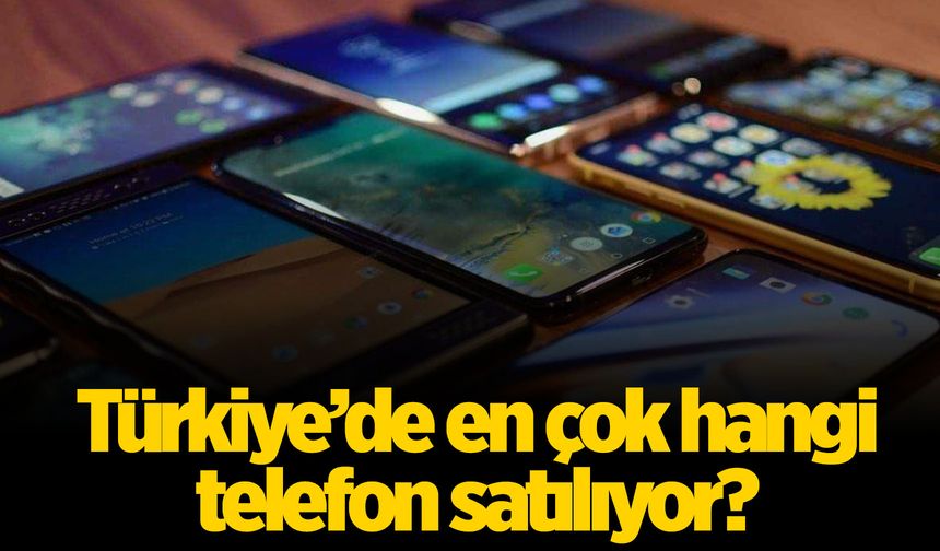 Türkiye’de en çok hangi telefon satılıyor?